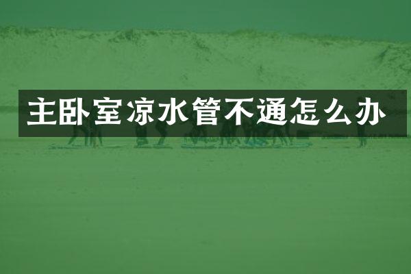 主卧室凉水管不通怎么办