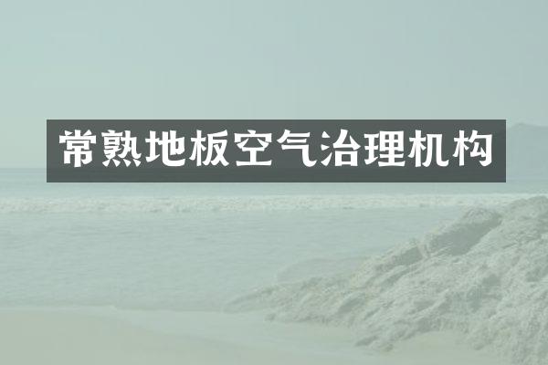 常熟地板空气治理机构
