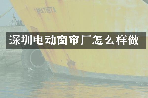深圳电动窗帘厂怎么样做