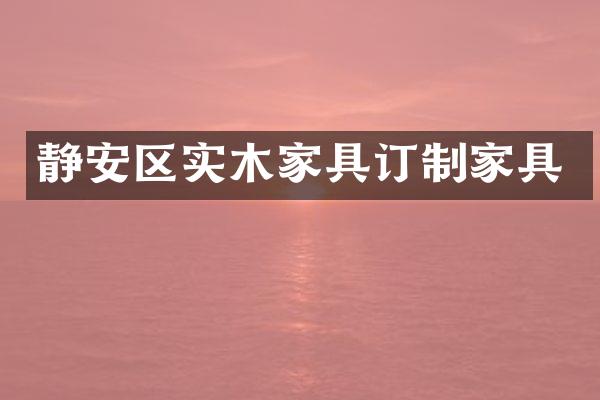 静安区实木家具订制家具