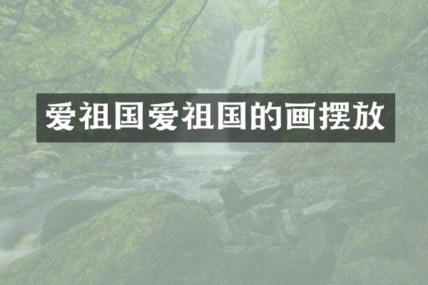 爱祖国爱祖国的画摆放