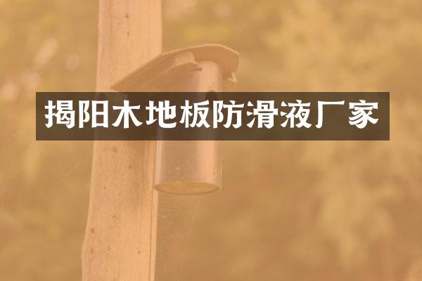 揭阳木地板防滑液厂家