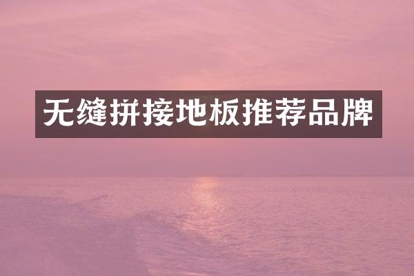 无缝拼接地板推荐品牌