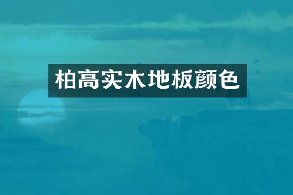 柏高实木地板颜色