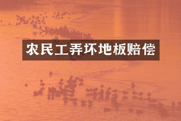 农民工弄坏地板赔偿