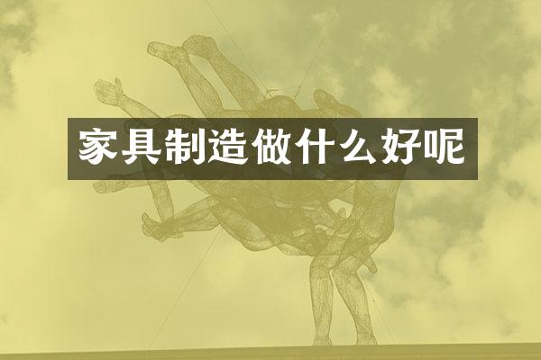 家具制造做什么好呢