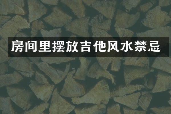 房间里摆放吉他风水禁忌