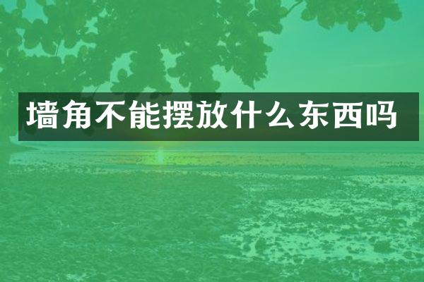 墙角不能摆放什么东西吗