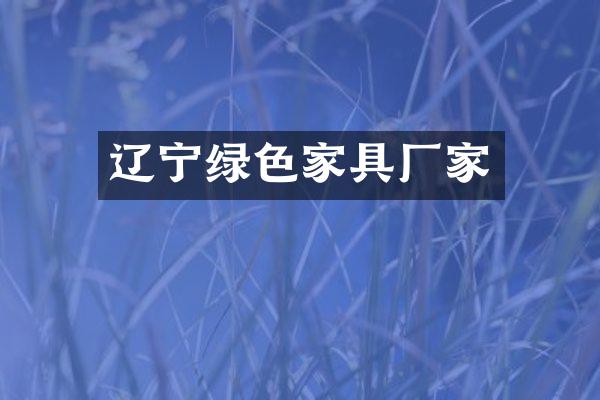 辽宁绿色家具厂家