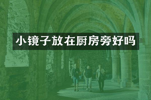 小镜子放在厨房旁好吗