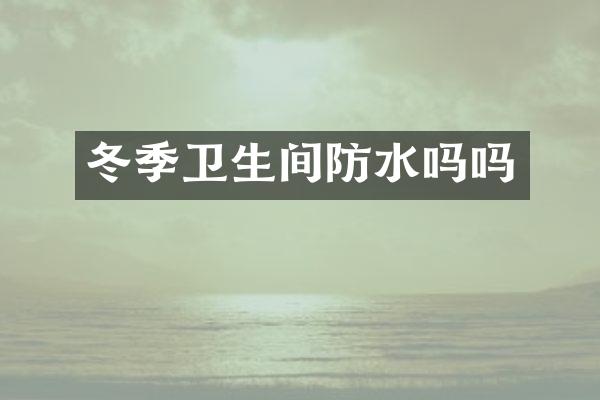 冬季卫生间防水吗吗