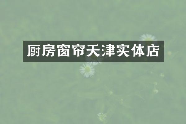 厨房窗帘天津实体店