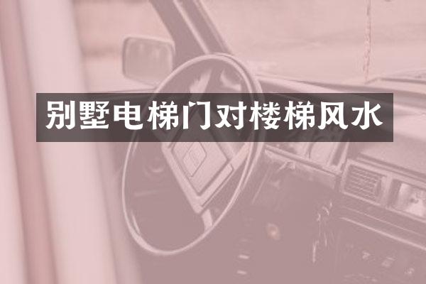 别墅电梯门对楼梯风水