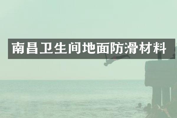 南昌卫生间地面防滑材料