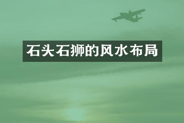石头石狮的风水布局