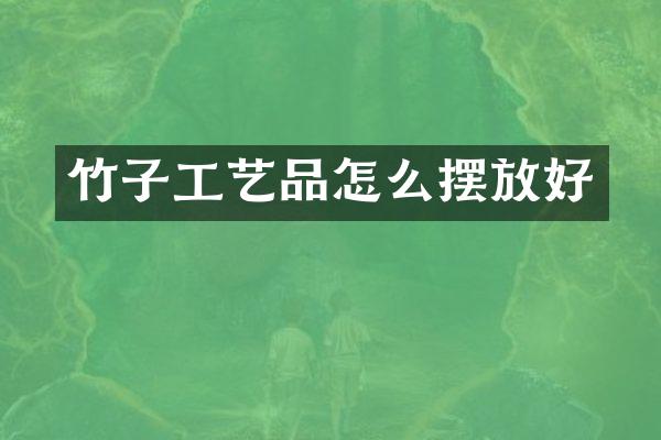竹子工艺品怎么摆放好