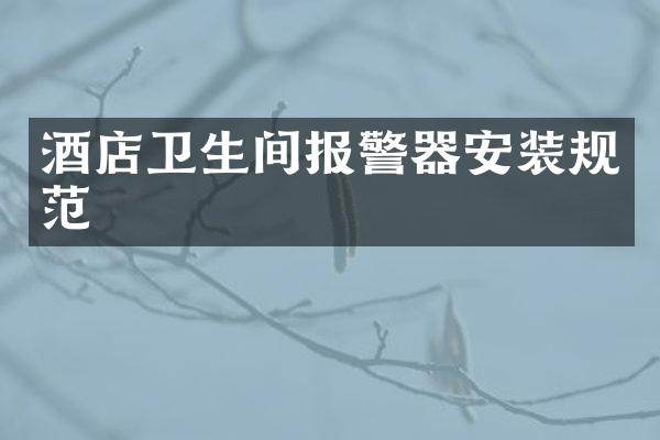 酒店卫生间报警器安装规范