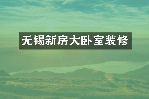 无锡新房大卧室装修