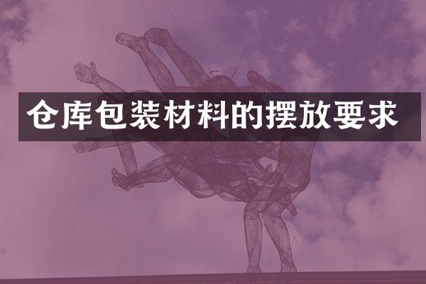 仓库包装材料的摆放要求