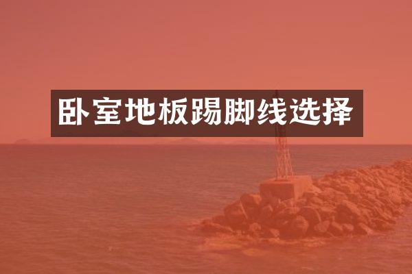 卧室地板踢脚线选择