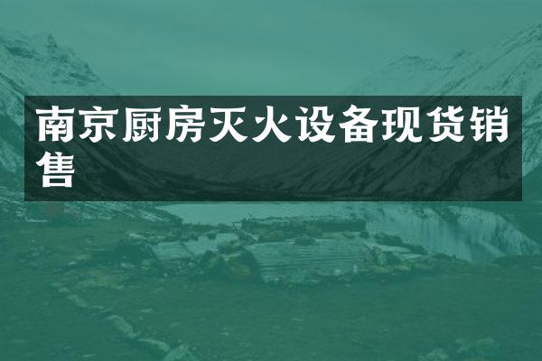 南京厨房灭火设备现货销售