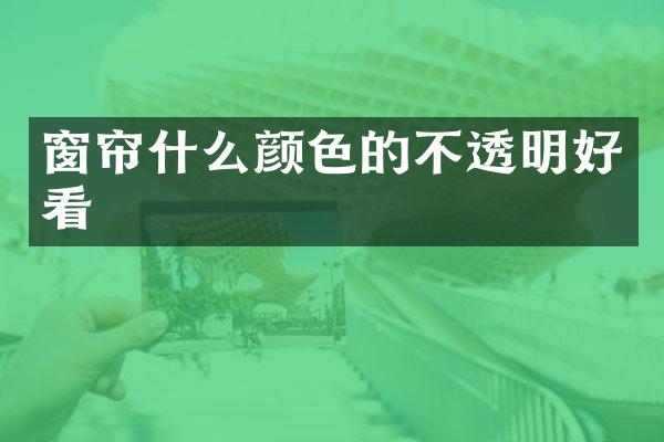 窗帘什么颜色的不透明好看