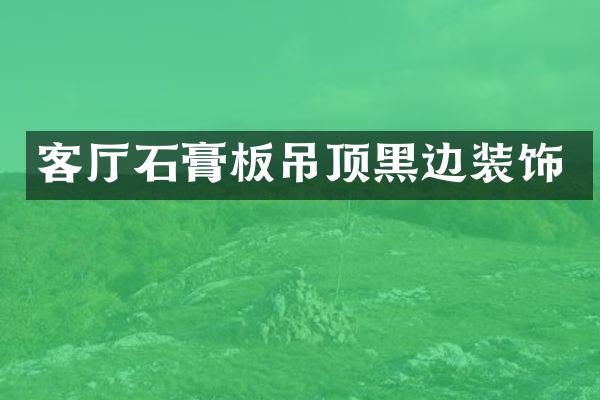 客厅石膏板吊顶黑边装饰