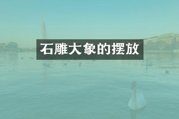 石雕大象的摆放