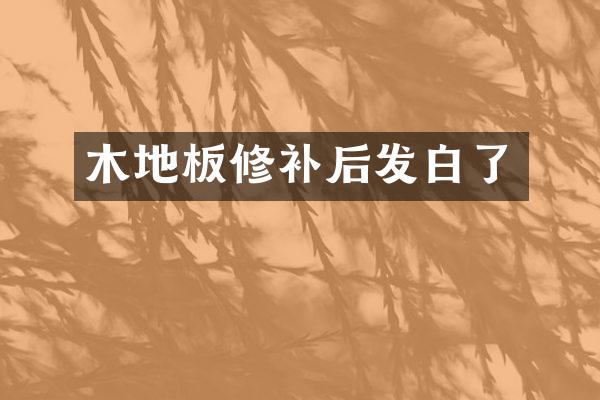木地板修补后发白了