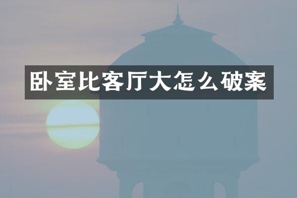 卧室比客厅大怎么破案