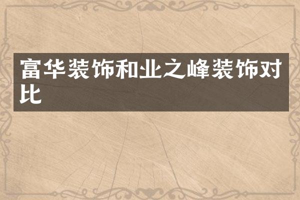 富华装饰和业之峰装饰对比