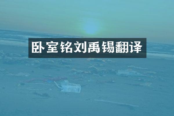 卧室铭刘禹锡翻译