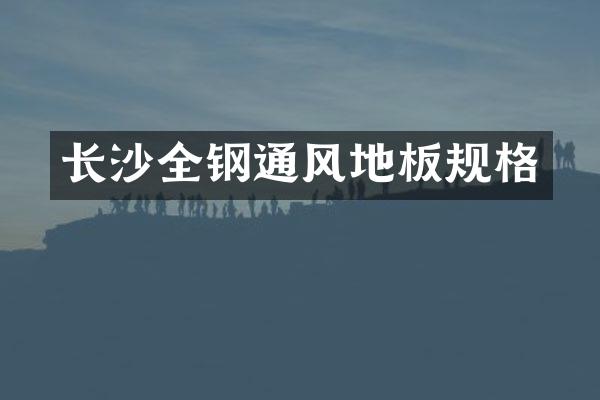 长沙全钢通风地板规格