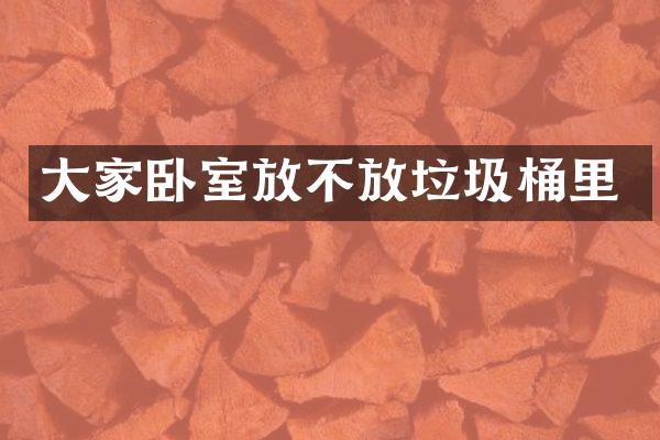 大家卧室放不放垃圾桶里