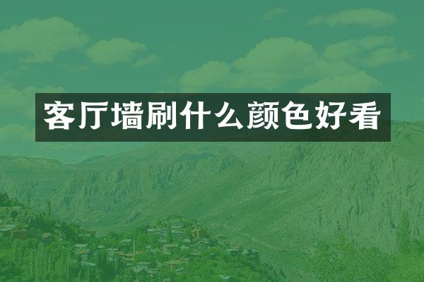 客厅墙刷什么颜色好看
