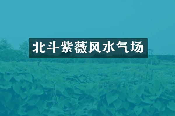 北斗紫薇风水气场