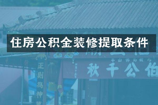 住房公积金装修提取条件