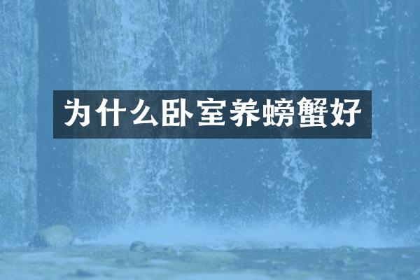 为什么卧室养螃蟹好