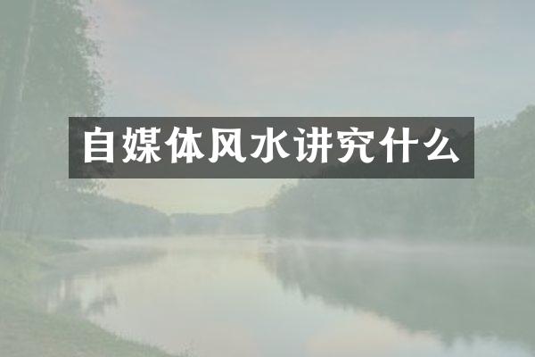 自媒体风水讲究什么