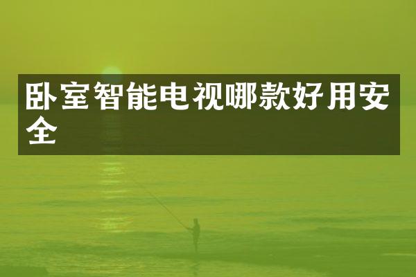 卧室智能电视哪款好用安全