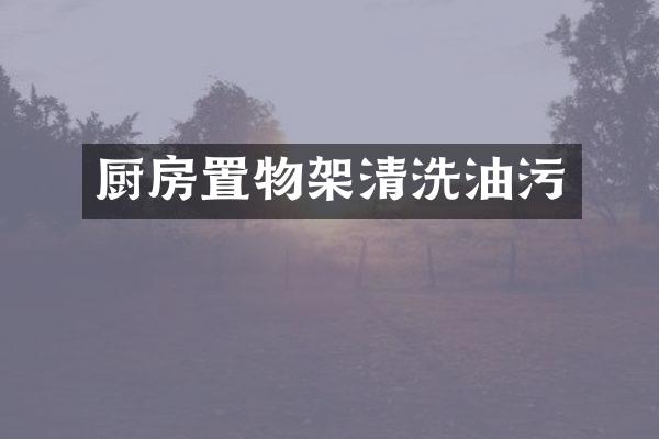 厨房置物架清洗油污