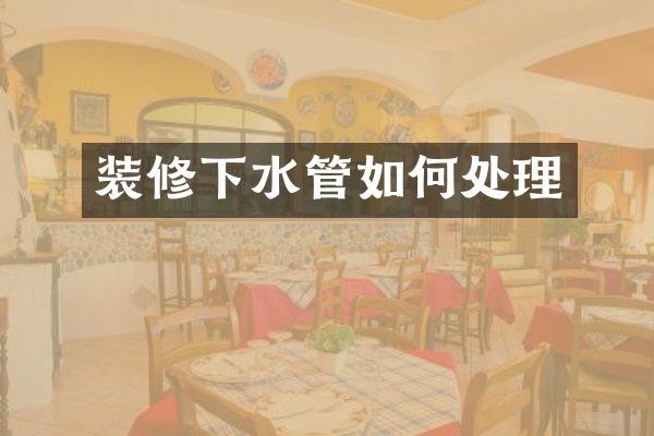 装修下水管如何处理