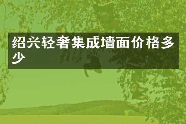 绍兴轻奢集成墙面价格多少