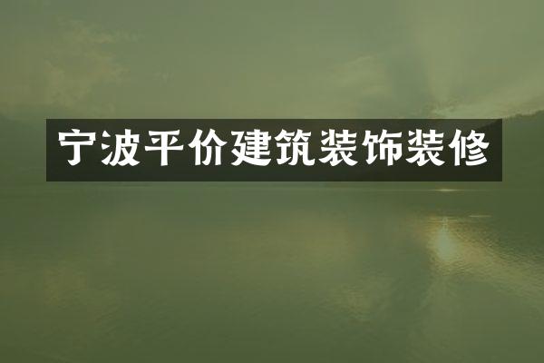 宁波平价建筑装饰装修