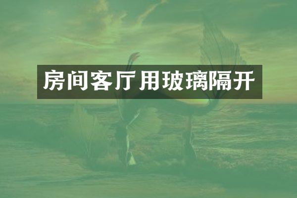 房间客厅用玻璃隔开
