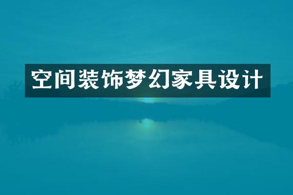空间装饰梦幻家具设计