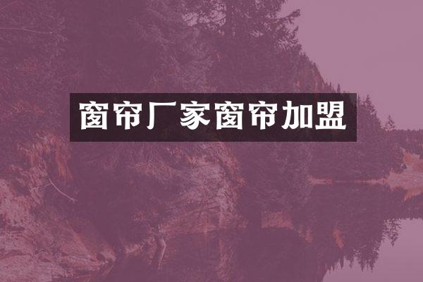 窗帘厂家窗帘加盟