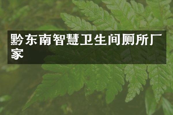 黔东南智慧卫生间厕所厂家