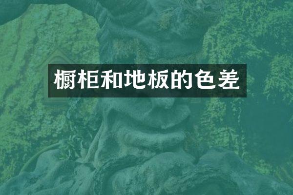 橱柜和地板的色差