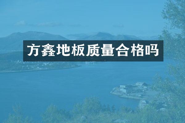 方鑫地板质量合格吗
